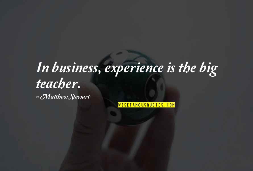 Experience As The Best Teacher Quotes By Matthew Stewart: In business, experience is the big teacher. Experience As The Best Teacher Quotes By Matthew Stewart: In business, experience is the big teacher.