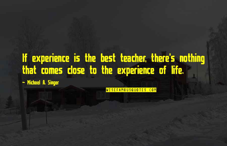 Experience As The Best Teacher Quotes By Michael A. Singer: If experience is the best teacher, there's nothing