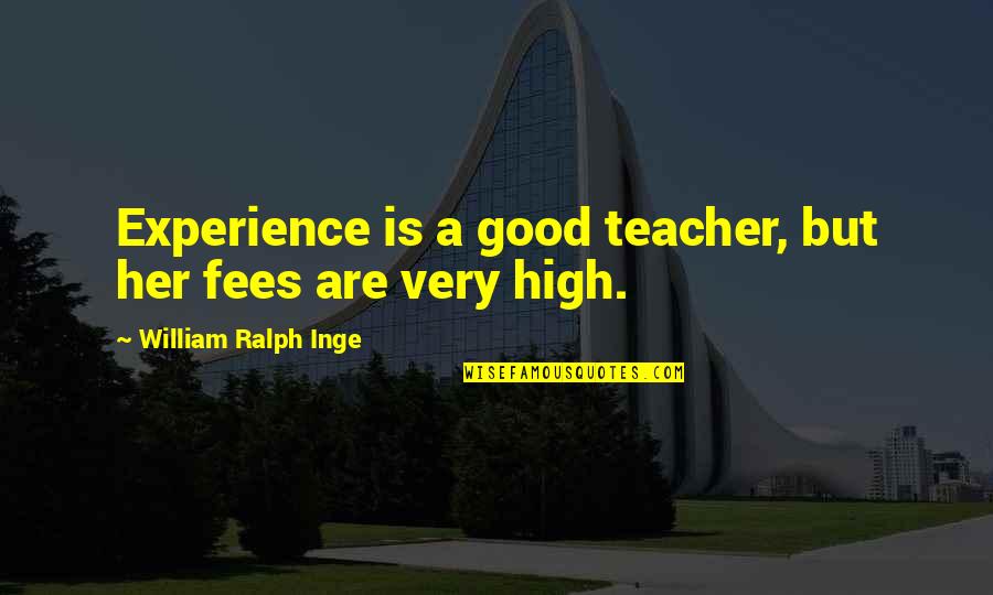 Experience As The Best Teacher Quotes By William Ralph Inge: Experience is a good teacher, but her fees