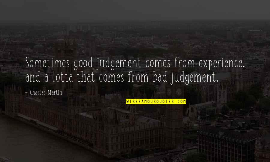 Experience Comes From Bad Judgement Quotes By Charles Martin: Sometimes good judgement comes from experience, and a