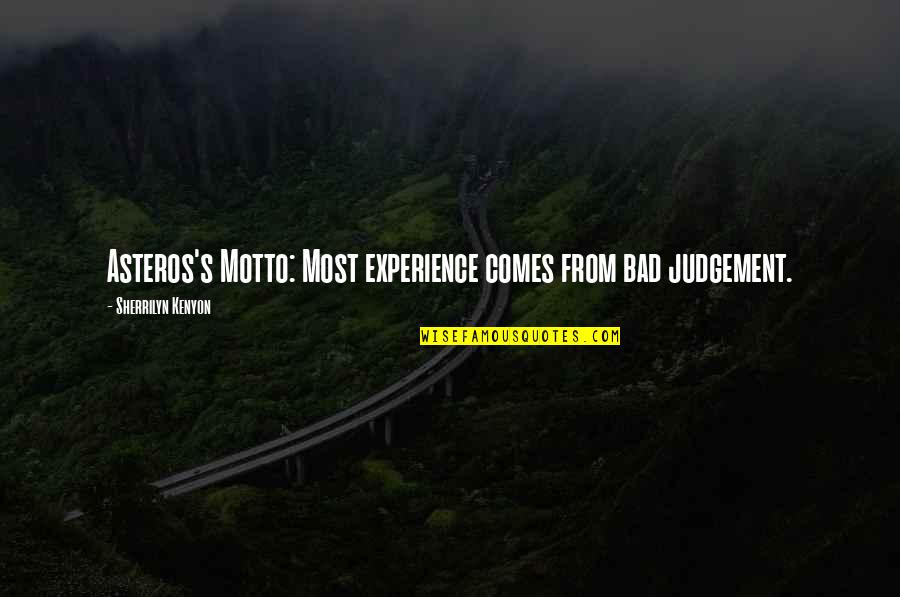 Experience Comes From Bad Judgement Quotes By Sherrilyn Kenyon: Asteros's Motto: Most experience comes from bad judgement.