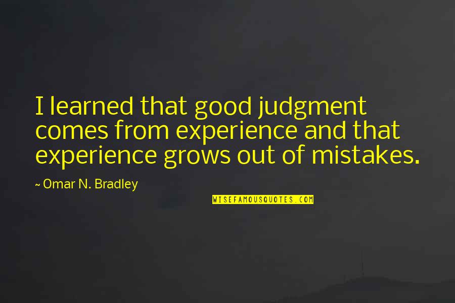 Experience Comes From Mistakes Quotes By Omar N. Bradley: I learned that good judgment comes from experience