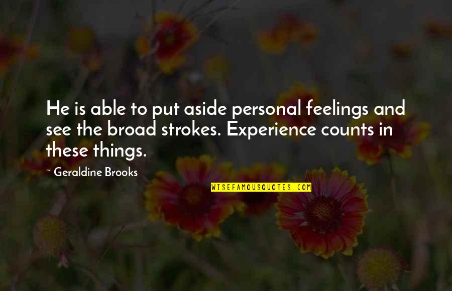 Experience Counts Quotes By Geraldine Brooks: He is able to put aside personal feelings