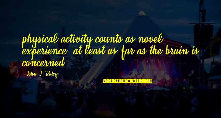 Experience Counts Quotes By John J. Ratey: physical activity counts as novel experience, at least