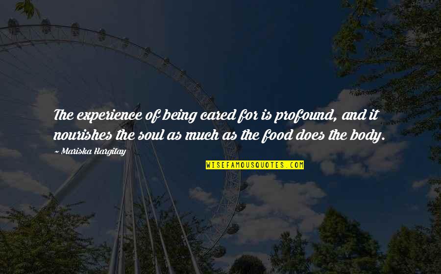 Experience Does For The Soul Quotes By Mariska Hargitay: The experience of being cared for is profound,