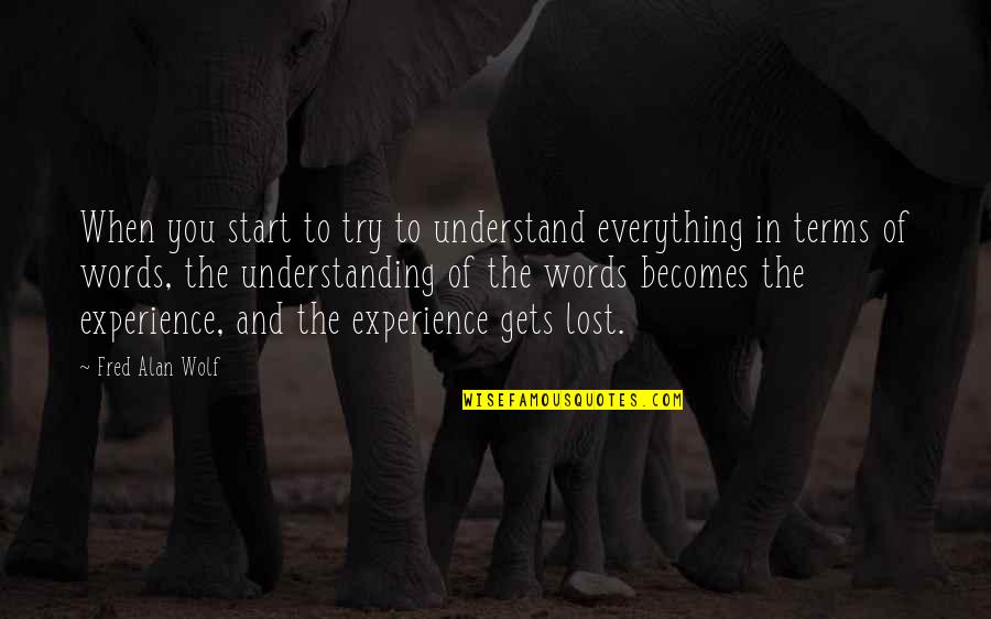 Experience Experience Quotes By Fred Alan Wolf: When you start to try to understand everything