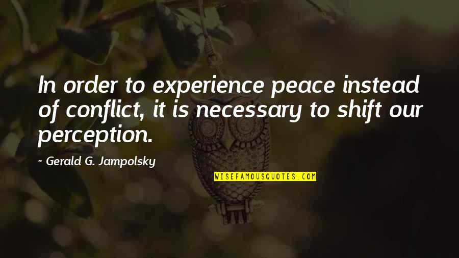 Experience Experience Quotes By Gerald G. Jampolsky: In order to experience peace instead of conflict,