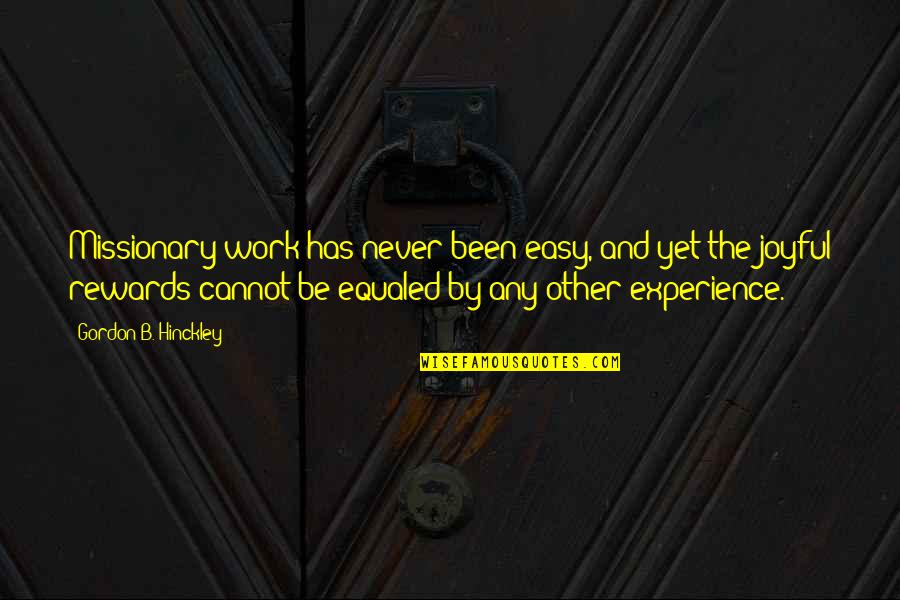 Experience Experience Quotes By Gordon B. Hinckley: Missionary work has never been easy, and yet
