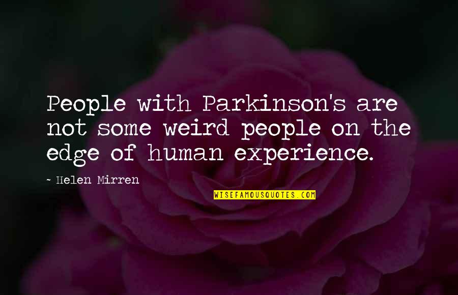 Experience Experience Quotes By Helen Mirren: People with Parkinson's are not some weird people