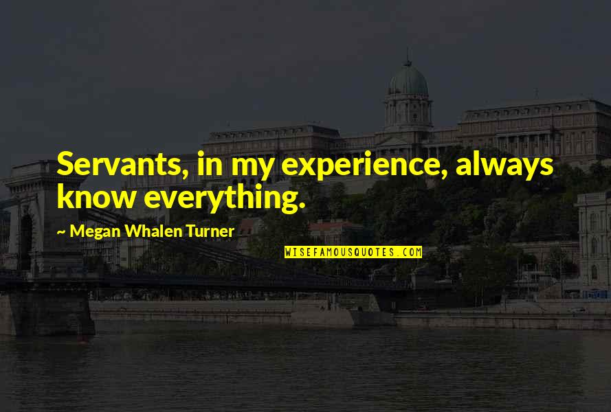 Experience Experience Quotes By Megan Whalen Turner: Servants, in my experience, always know everything.