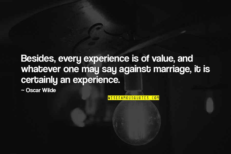 Experience Experience Quotes By Oscar Wilde: Besides, every experience is of value, and whatever