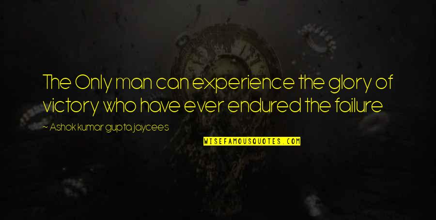 Experience Failure Quotes By Ashok Kumar Gupta Jaycees: The Only man can experience the glory of