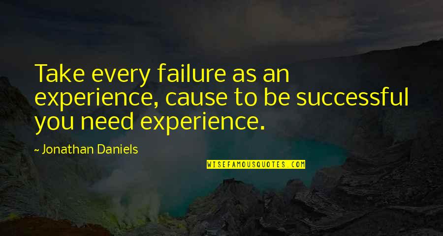 Experience Failure Quotes By Jonathan Daniels: Take every failure as an experience, cause to