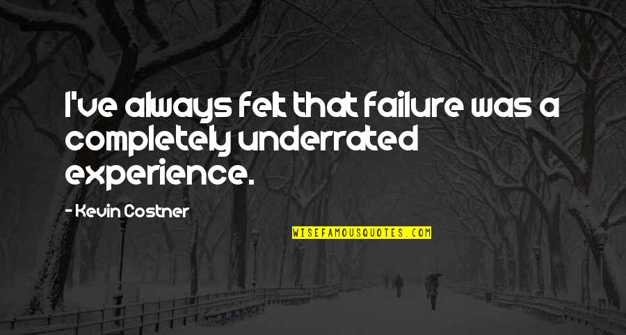 Experience Failure Quotes By Kevin Costner: I've always felt that failure was a completely