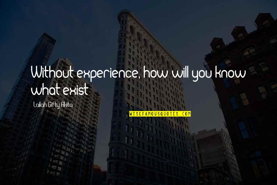 Experience Failure Quotes By Lailah Gifty Akita: Without experience, how will you know what exist?