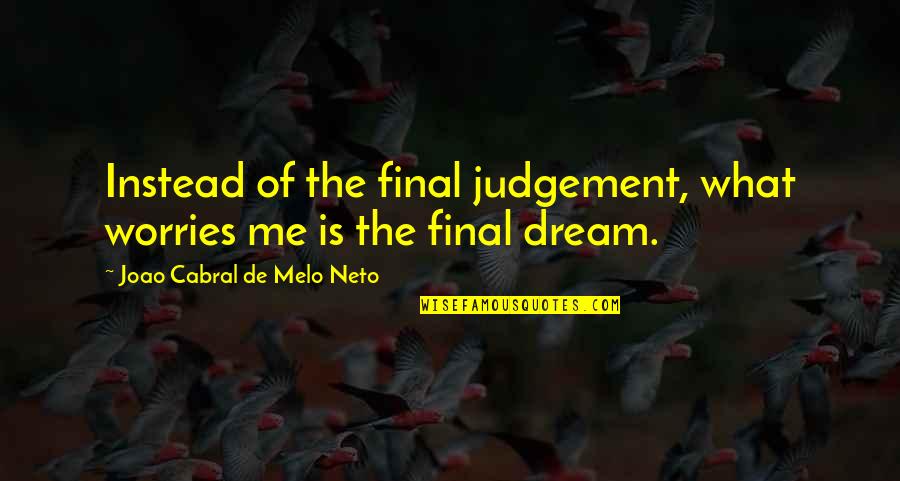 Experience From Famous People Quotes By Joao Cabral De Melo Neto: Instead of the final judgement, what worries me Experience From Famous People Quotes By Joao Cabral De Melo Neto: Instead of the final judgement, what worries me
