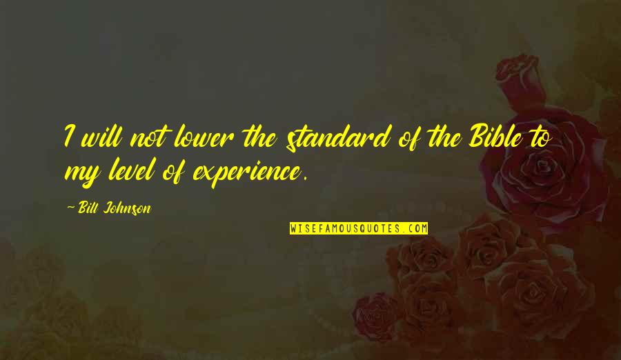 Experience From The Bible Quotes By Bill Johnson: I will not lower the standard of the