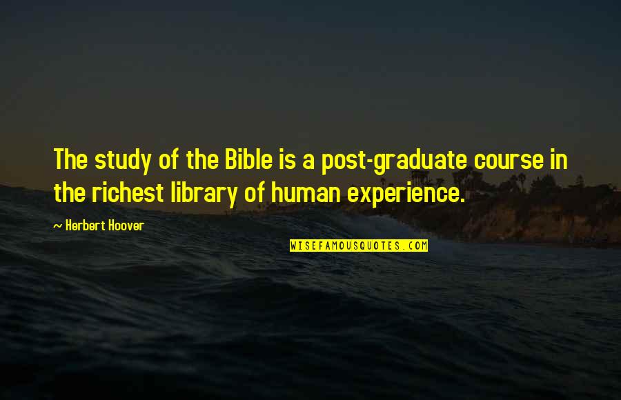 Experience From The Bible Quotes By Herbert Hoover: The study of the Bible is a post-graduate Experience From The Bible Quotes By Herbert Hoover: The study of the Bible is a post-graduate