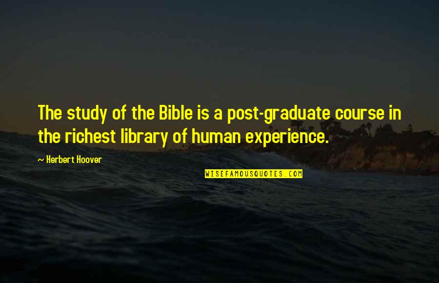 Experience From The Bible Quotes By Herbert Hoover: The study of the Bible is a post-graduate