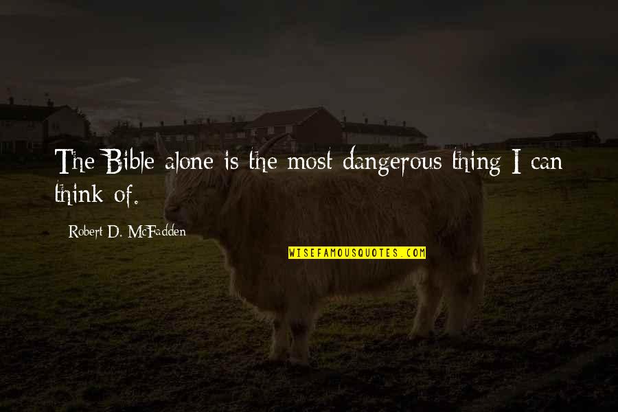 Experience From The Bible Quotes By Robert D. McFadden: The Bible alone is the most dangerous thing