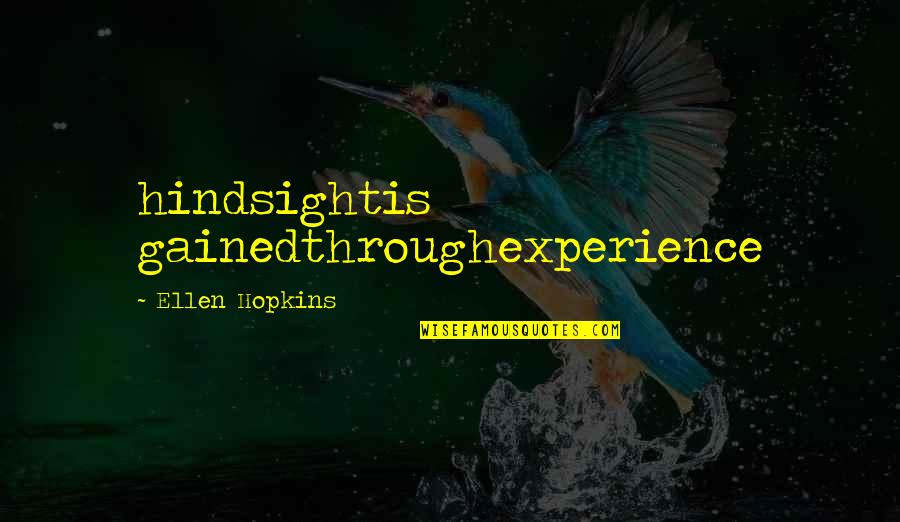 Experience Gained Quotes By Ellen Hopkins: hindsightis gainedthroughexperience Experience Gained Quotes By Ellen Hopkins: hindsightis gainedthroughexperience
