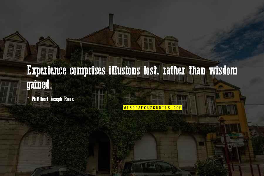 Experience Gained Quotes By Philibert Joseph Roux: Experience comprises illusions lost, rather than wisdom gained. Experience Gained Quotes By Philibert Joseph Roux: Experience comprises illusions lost, rather than wisdom gained.