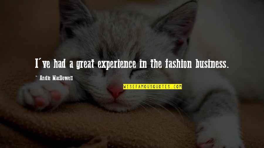 Experience In Business Quotes By Andie MacDowell: I've had a great experience in the fashion Experience In Business Quotes By Andie MacDowell: I've had a great experience in the fashion