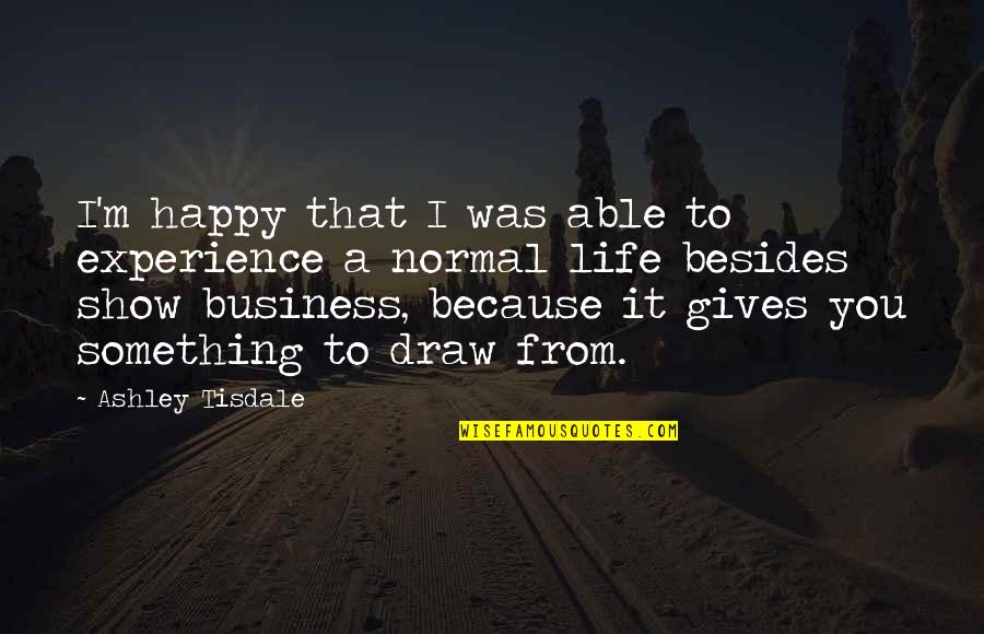 Experience In Business Quotes By Ashley Tisdale: I'm happy that I was able to experience