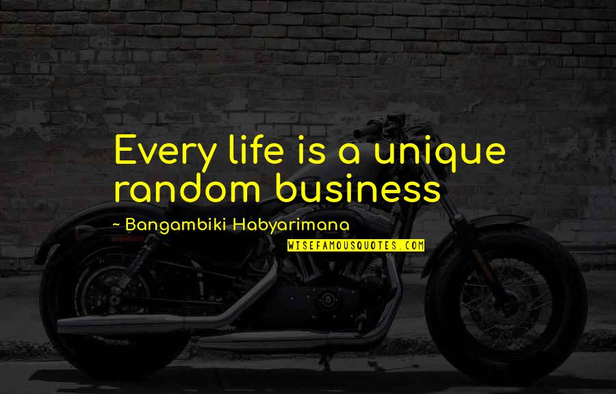 Experience In Business Quotes By Bangambiki Habyarimana: Every life is a unique random business