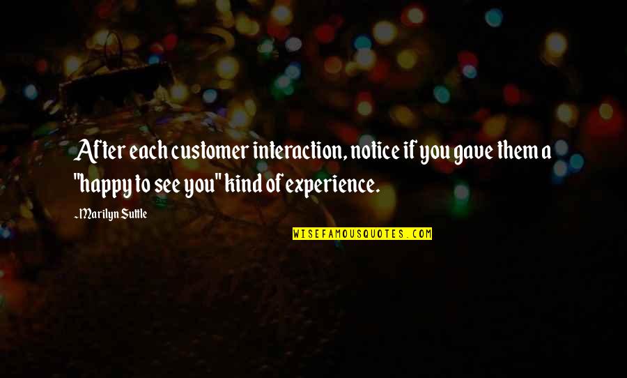 Experience In Business Quotes By Marilyn Suttle: After each customer interaction, notice if you gave Experience In Business Quotes By Marilyn Suttle: After each customer interaction, notice if you gave