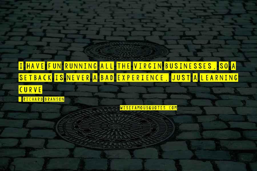 Experience In Business Quotes By Richard Branson: I have fun running all the Virgin businesses,