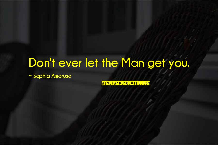 Experience In Business Quotes By Sophia Amoruso: Don't ever let the Man get you.