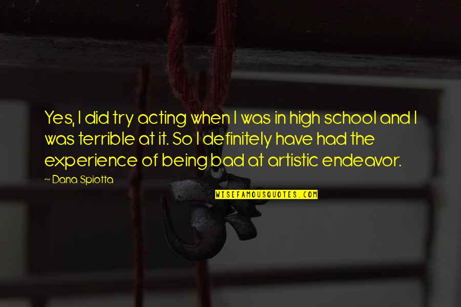 Experience In High School Quotes By Dana Spiotta: Yes, I did try acting when I was
