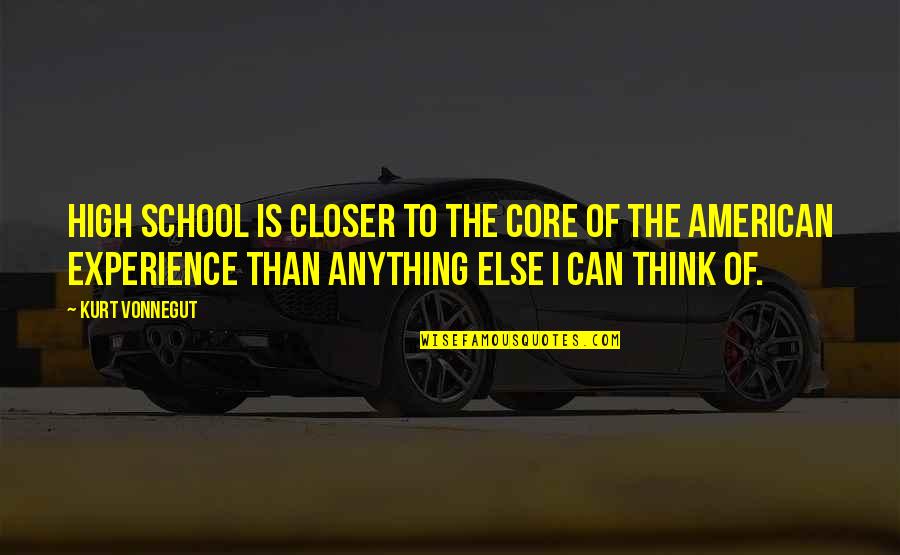 Experience In High School Quotes By Kurt Vonnegut: High school is closer to the core of