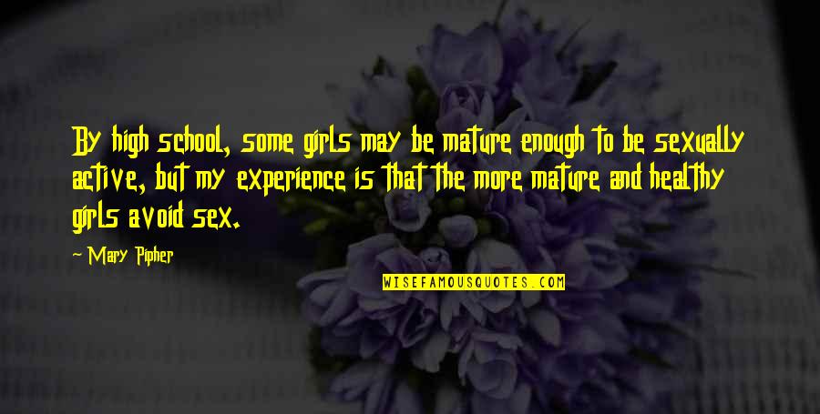 Experience In High School Quotes By Mary Pipher: By high school, some girls may be mature