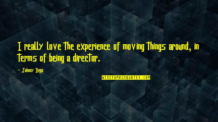 Experience In Love Quotes By Johnny Depp: I really love the experience of moving things