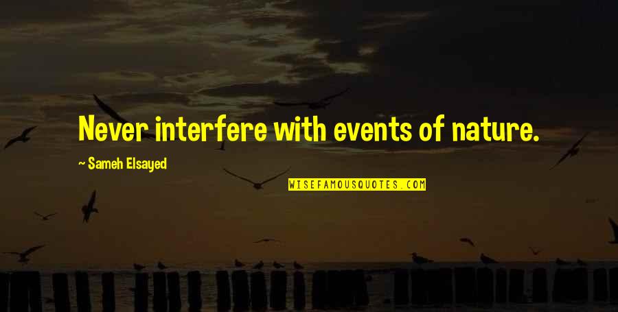 Experience In Nature Quotes By Sameh Elsayed: Never interfere with events of nature. Experience In Nature Quotes By Sameh Elsayed: Never interfere with events of nature.