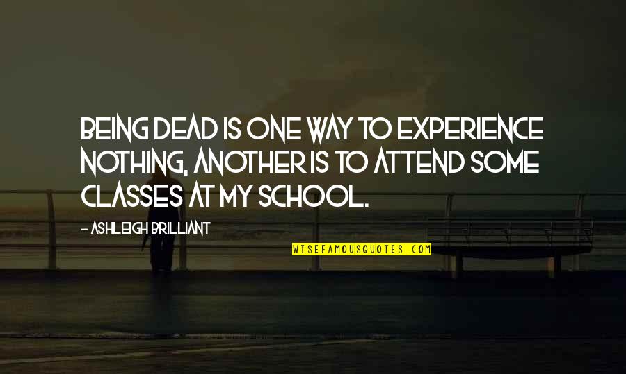 Experience In School Quotes By Ashleigh Brilliant: Being dead is one way to experience nothing,