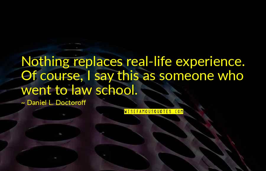 Experience In School Quotes By Daniel L. Doctoroff: Nothing replaces real-life experience. Of course, I say