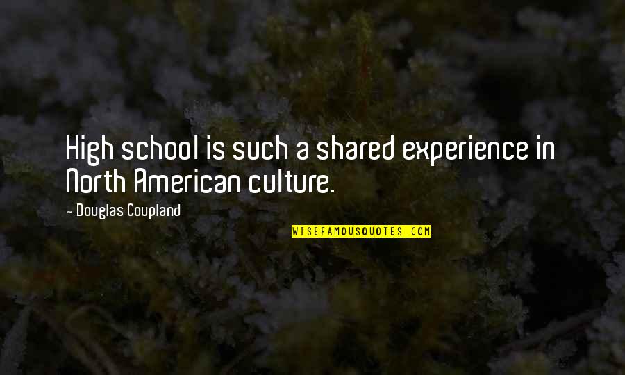 Experience In School Quotes By Douglas Coupland: High school is such a shared experience in