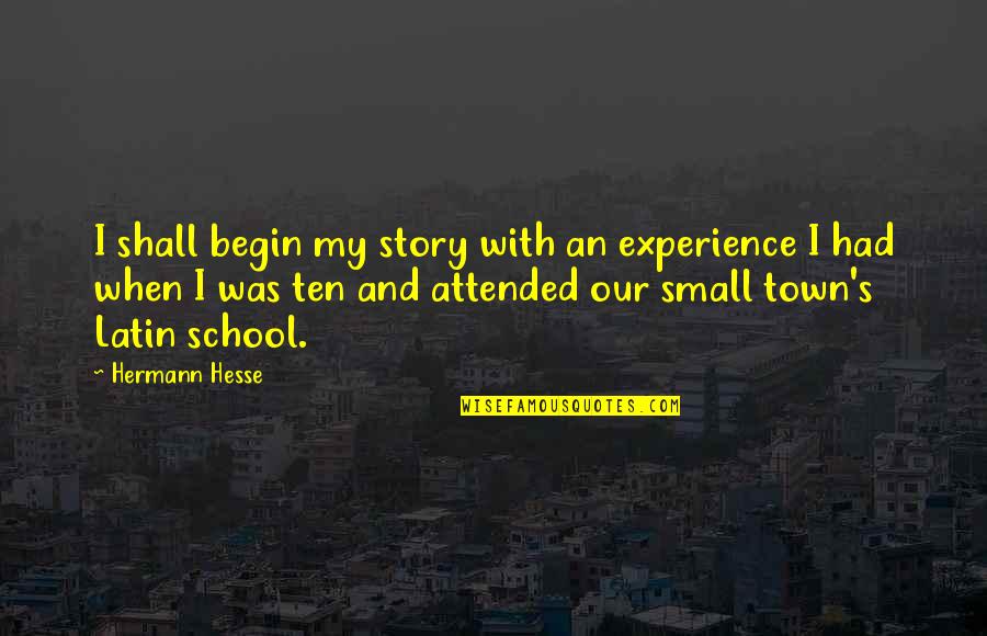 Experience In School Quotes By Hermann Hesse: I shall begin my story with an experience