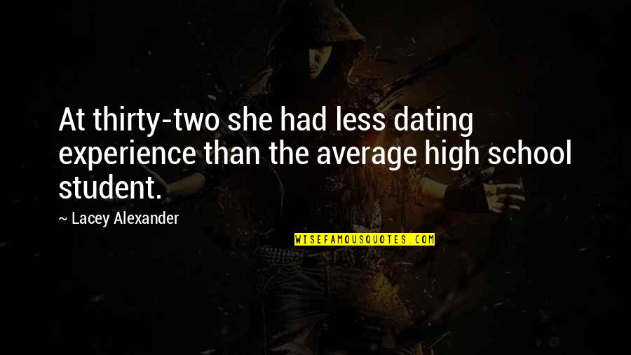 Experience In School Quotes By Lacey Alexander: At thirty-two she had less dating experience than
