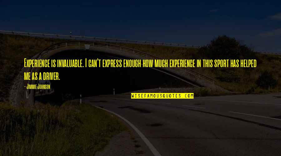 Experience In Sports Quotes By Jimmie Johnson: Experience is invaluable. I can't express enough how Experience In Sports Quotes By Jimmie Johnson: Experience is invaluable. I can't express enough how