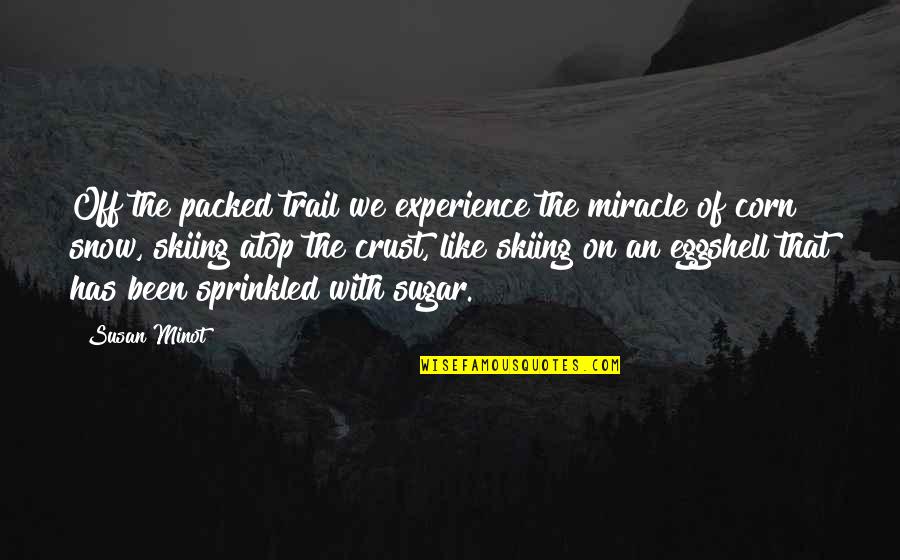 Experience In Sports Quotes By Susan Minot: Off the packed trail we experience the miracle Experience In Sports Quotes By Susan Minot: Off the packed trail we experience the miracle