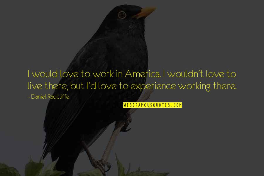 Experience In Work Quotes By Daniel Radcliffe: I would love to work in America. I