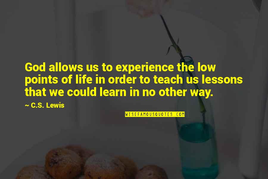 Experience Inspirational Quotes By C.S. Lewis: God allows us to experience the low points Experience Inspirational Quotes By C.S. Lewis: God allows us to experience the low points