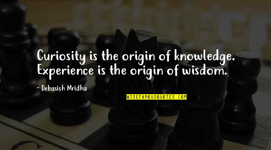 Experience Inspirational Quotes By Debasish Mridha: Curiosity is the origin of knowledge. Experience is