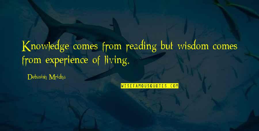 Experience Inspirational Quotes By Debasish Mridha: Knowledge comes from reading but wisdom comes from Experience Inspirational Quotes By Debasish Mridha: Knowledge comes from reading but wisdom comes from