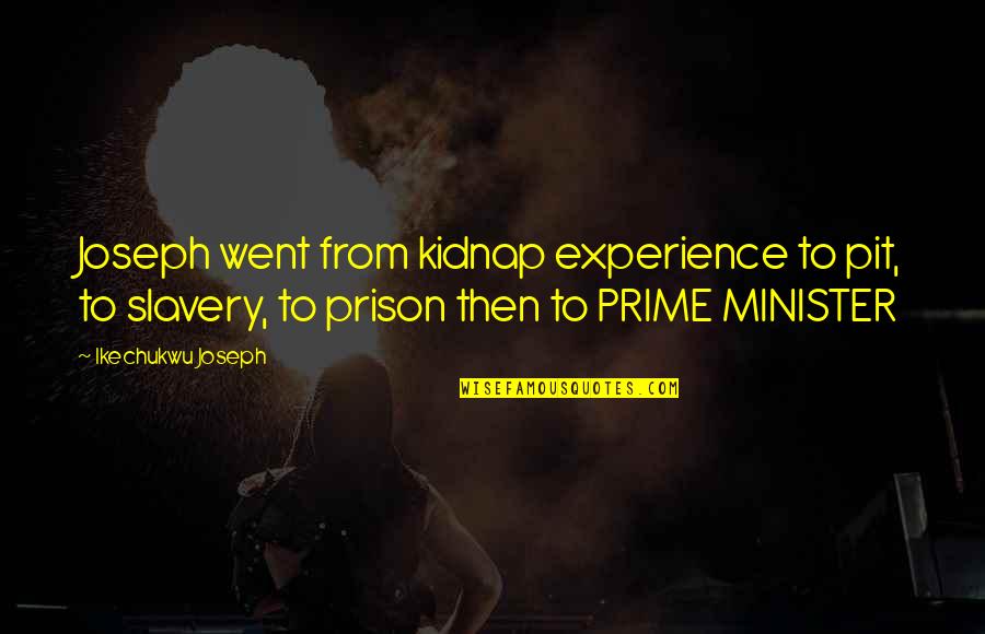 Experience Inspirational Quotes By Ikechukwu Joseph: Joseph went from kidnap experience to pit, to Experience Inspirational Quotes By Ikechukwu Joseph: Joseph went from kidnap experience to pit, to