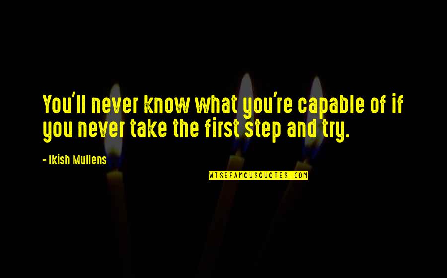 Experience Inspirational Quotes By Ikish Mullens: You'll never know what you're capable of if
